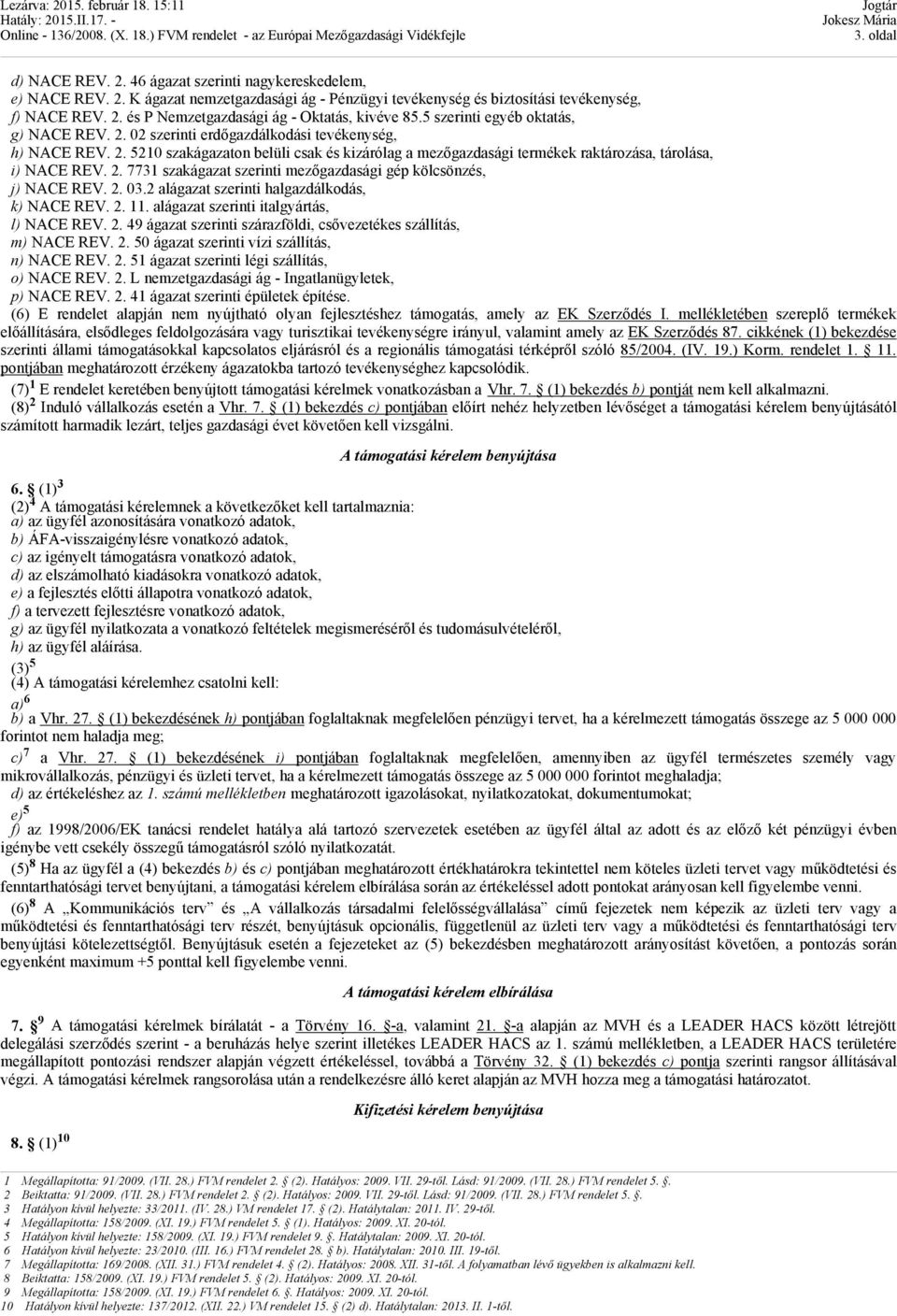 2. 7731 szakágazat szerinti mezőgazdasági gép kölcsönzés, j) NACE REV. 2. 03.2 alágazat szerinti halgazdálkodás, k) NACE REV. 2. 11. alágazat szerinti italgyártás, l) NACE REV. 2. 49 ágazat szerinti szárazföldi, csővezetékes szállítás, m) NACE REV.