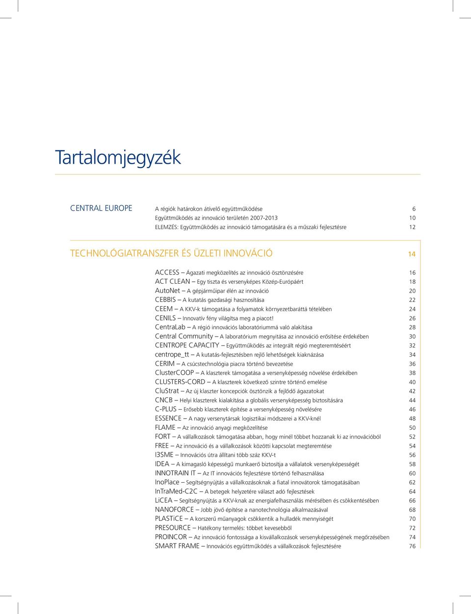 CEBBIS A kutatás gazdasági hasznosítása 22 CEEM A KKV-k támogatása a foyamatok környezetbaráttá téteében 24 CENILS Innovatív fény viágítsa meg a piacot!