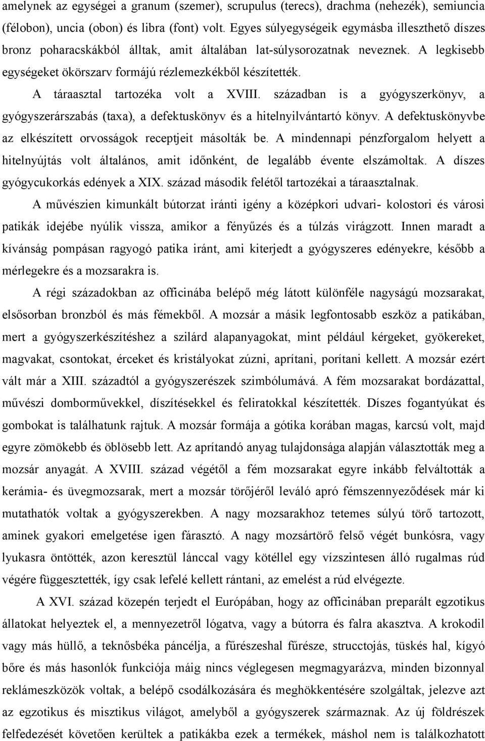 A táraasztal tartozéka volt a XVIII. században is a gyógyszerkönyv, a gyógyszerárszabás (taxa), a defektuskönyv és a hitelnyilvántartó könyv.