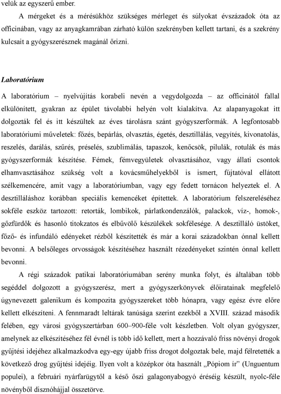 magánál őrizni. Laboratórium A laboratórium nyelvújítás korabeli nevén a vegydolgozda az officinától fallal elkülönített, gyakran az épület távolabbi helyén volt kialakítva.