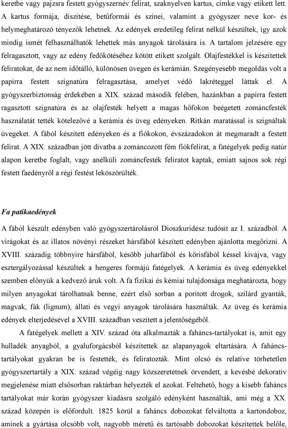 Az edények eredetileg felirat nélkül készültek, így azok mindig ismét felhasználhatók lehettek más anyagok tárolására is.