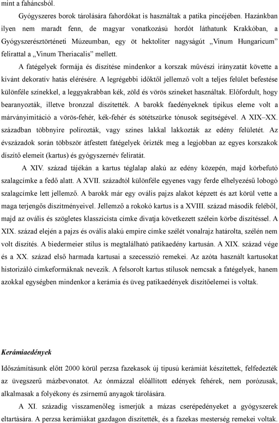 mellett. A fatégelyek formája és díszítése mindenkor a korszak művészi irányzatát követte a kívánt dekoratív hatás elérésére.