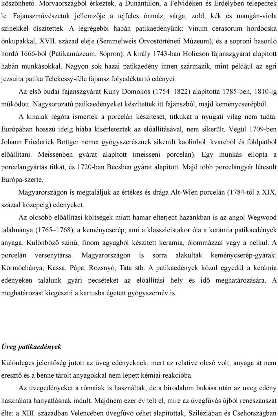 A király 1743-ban Holicson fajanszgyárat alapított habán munkásokkal. Nagyon sok hazai patikaedény innen származik, mint például az egri jezsuita patika Telekessy-féle fajansz folyadéktartó edényei.