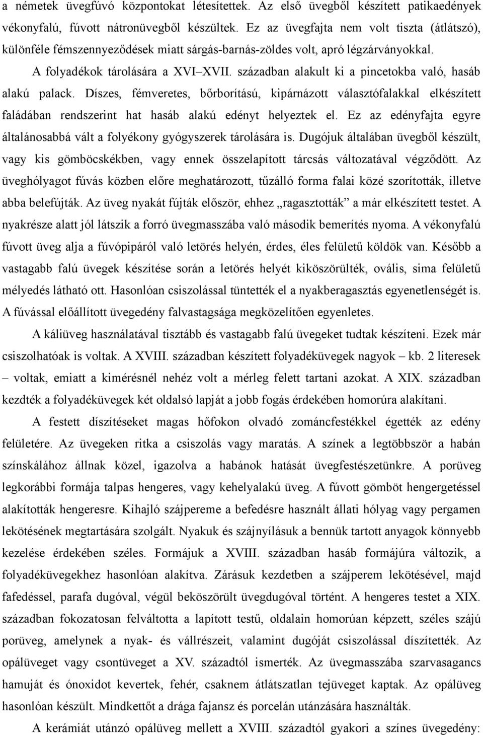 században alakult ki a pincetokba való, hasáb alakú palack. Díszes, fémveretes, bőrborítású, kipárnázott választófalakkal elkészített faládában rendszerint hat hasáb alakú edényt helyeztek el.