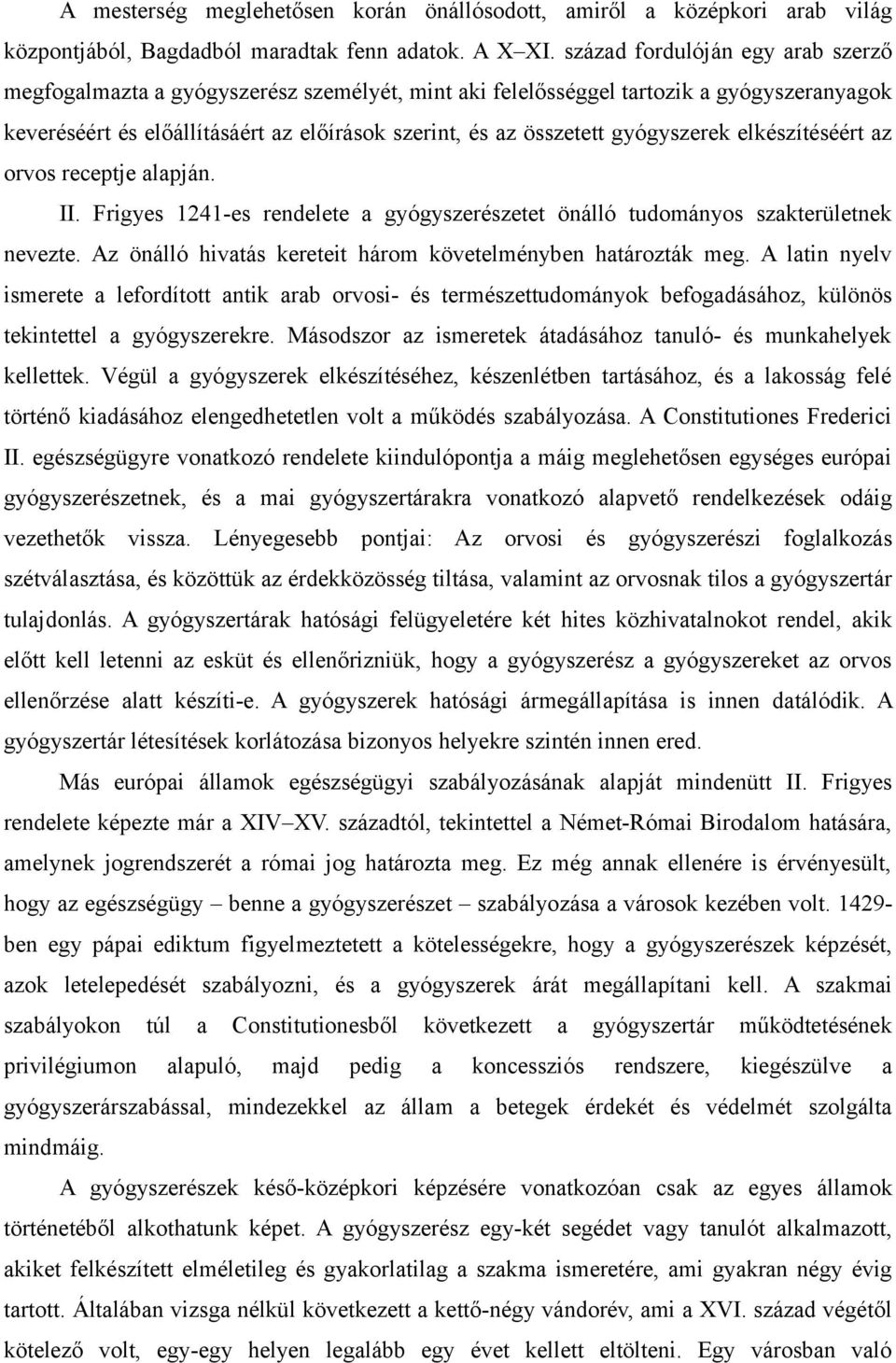 gyógyszerek elkészítéséért az orvos receptje alapján. II. Frigyes 1241-es rendelete a gyógyszerészetet önálló tudományos szakterületnek nevezte.