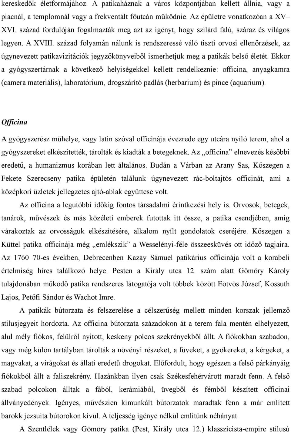 század folyamán nálunk is rendszeressé váló tiszti orvosi ellenőrzések, az úgynevezett patikavizitációk jegyzőkönyveiből ismerhetjük meg a patikák belső életét.