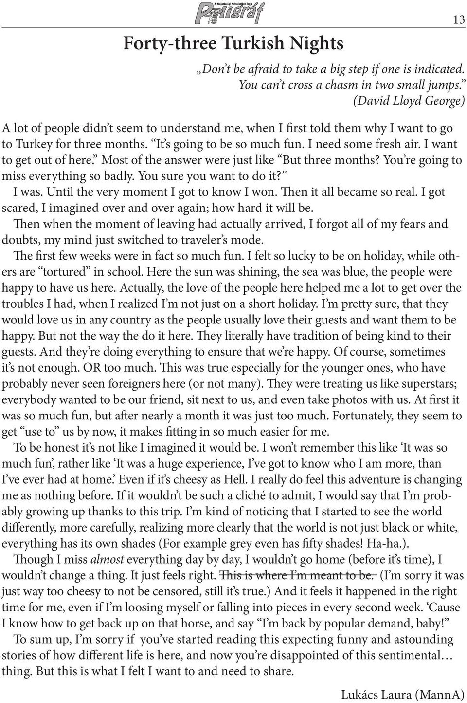 I want to get out of here. Most of the answer were just like But three months? You re going to miss everything so badly. You sure you want to do it? I was. Until the very moment I got to know I won.