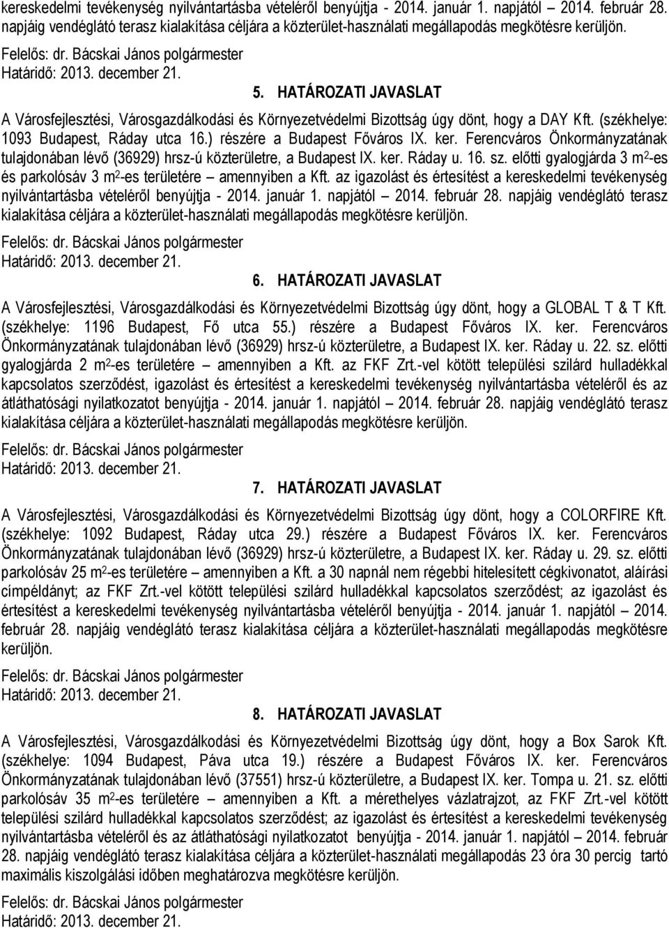 HATÁROZATI JAVASLAT A Városfejlesztési, Városgazdálkodási és Környezetvédelmi Bizottság úgy dönt, hogy a DAY Kft. (székhelye: 1093 Budapest, Ráday utca 16.) részére a Budapest Főváros IX. ker.