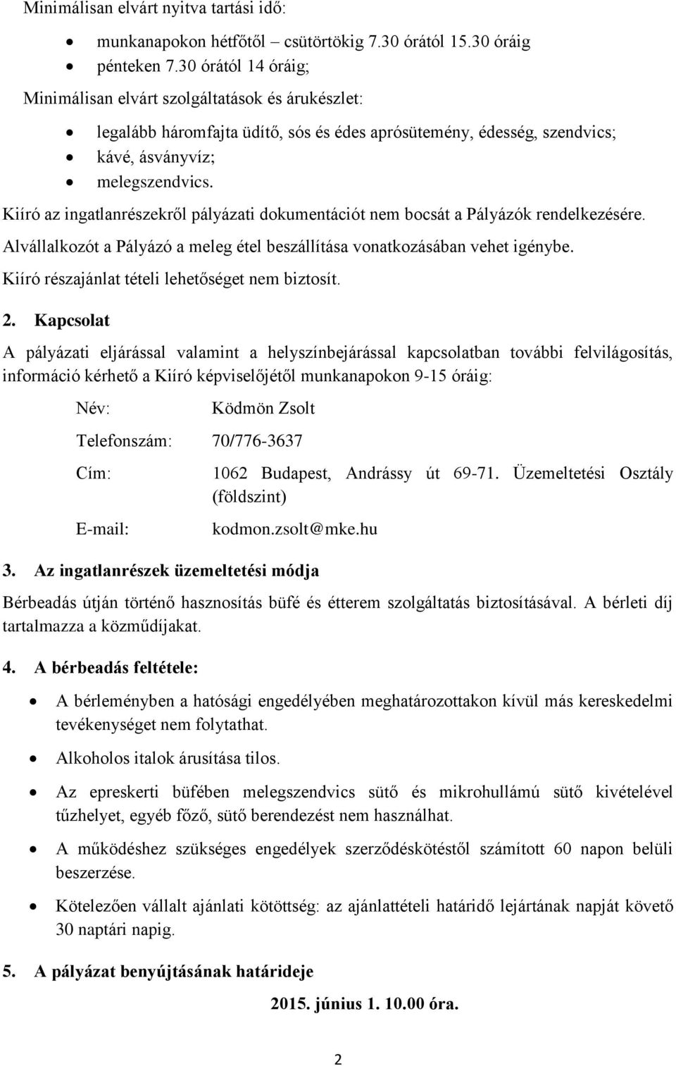 Kiíró az ingatlanrészekről pályázati dokumentációt nem bocsát a Pályázók rendelkezésére. Alvállalkozót a Pályázó a meleg étel beszállítása vonatkozásában vehet igénybe.