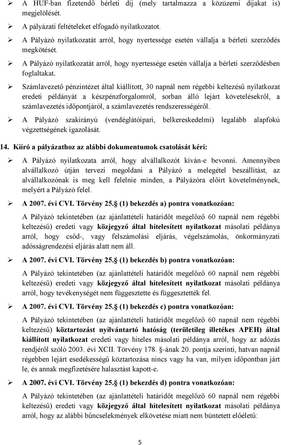 Számlavezető pénzintézet által kiállított, 30 napnál nem régebbi keltezésű nyilatkozat eredeti példányát a készpénzforgalomról, sorban álló lejárt követelésekről, a számlavezetés időpontjáról, a