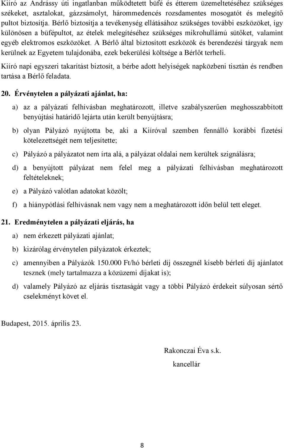 A Bérlő által biztosított eszközök és berendezési tárgyak nem kerülnek az Egyetem tulajdonába, ezek bekerülési költsége a Bérlőt terheli.