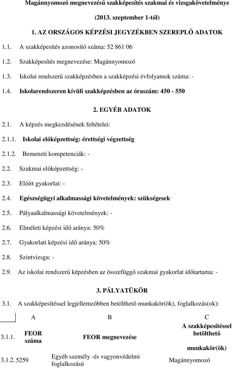 1.2. Bemeneti kompetenciák: - 2.2. Szakmai elıképzettség: - 2.3. Elıírt gyakorlat: - 2.4. Egészségügyi alkalmassági követelmények: szükségesek 2.5. Pályaalkalmassági követelmények: - 2.6.