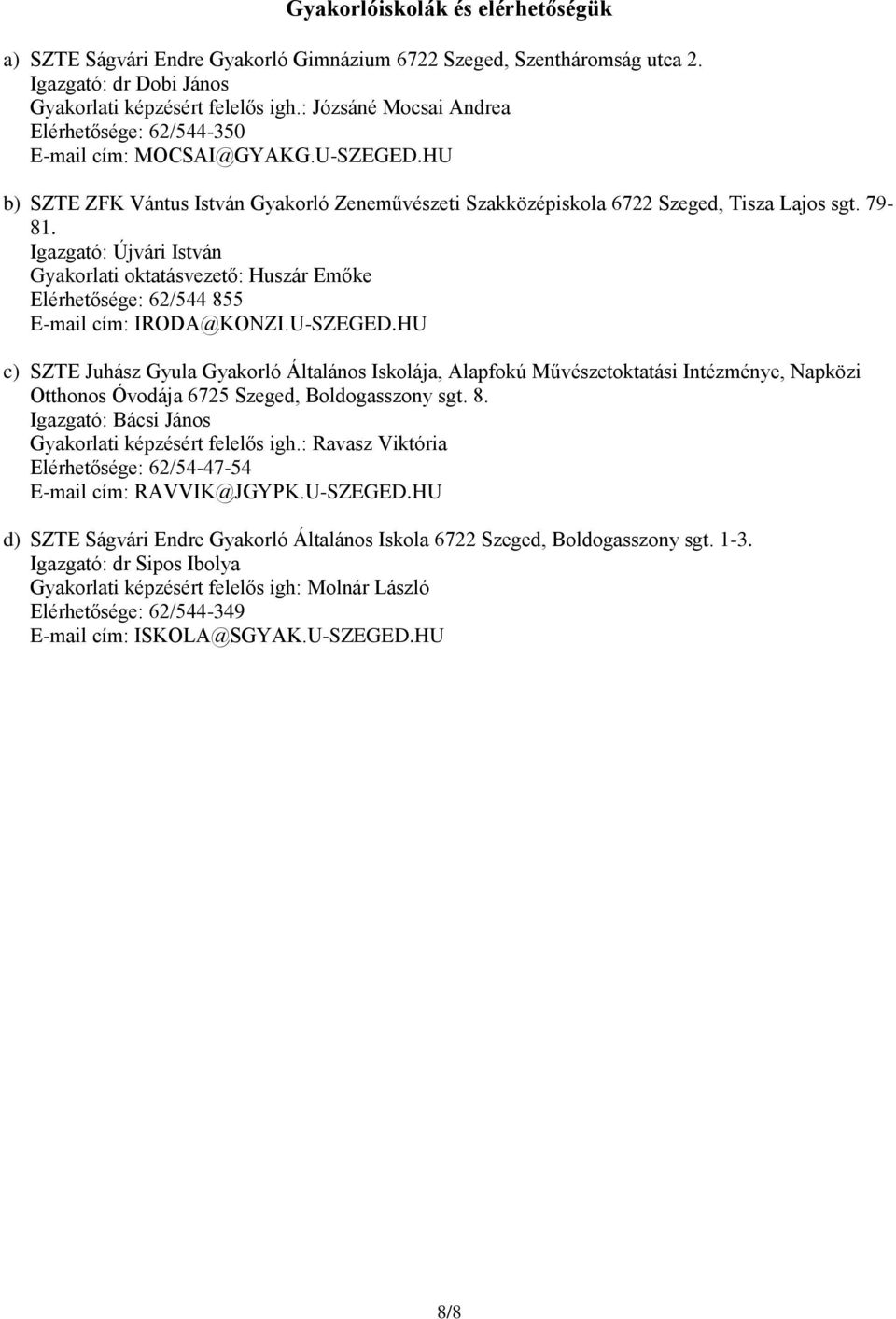 Igazgató: Újvári István Gyakorlati oktatásvezető: Huszár Emőke Elérhetősége: 62/544 855 E-mail cím: IRODA@KONZI.U-SZEGED.