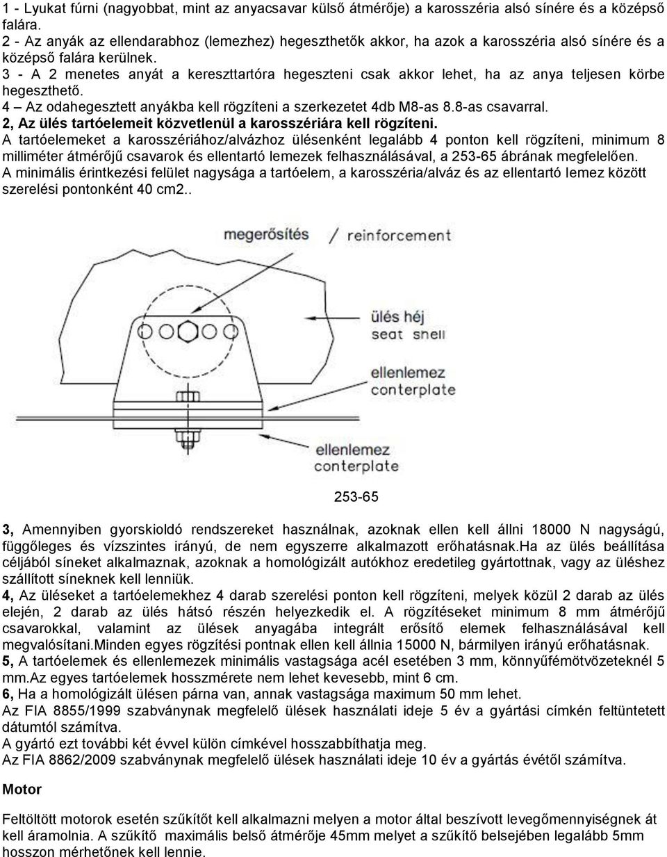 3 - A 2 menetes anyát a kereszttartóra hegeszteni csak akkor lehet, ha az anya teljesen körbe hegeszthető. 4 Az odahegesztett anyákba kell rögzíteni a szerkezetet 4db M8-as 8.8-as csavarral.