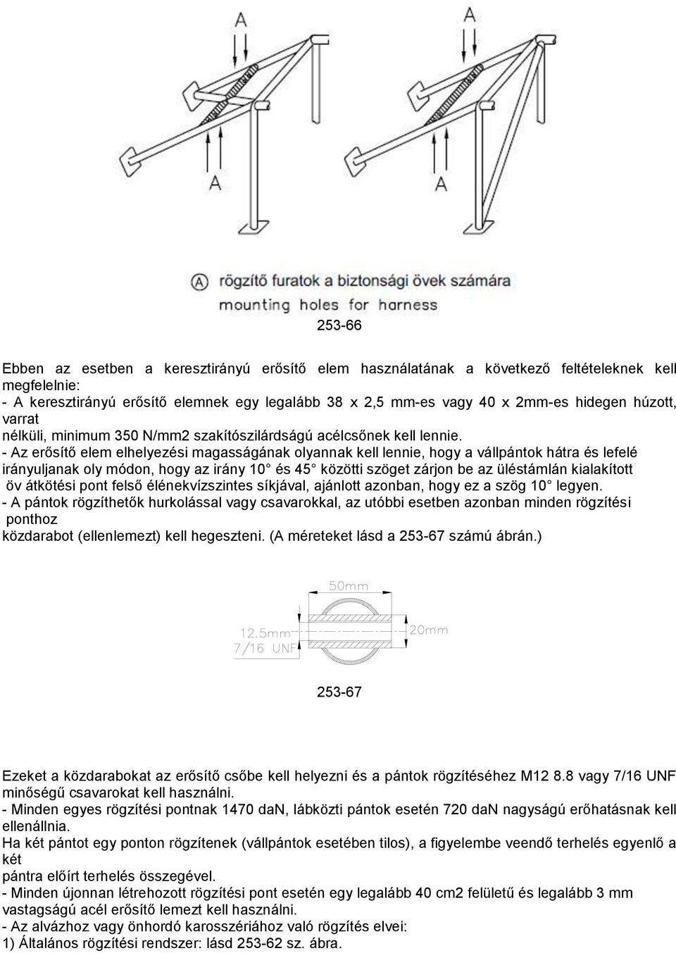 - Az erősítő elem elhelyezési magasságának olyannak kell lennie, hogy a vállpántok hátra és lefelé irányuljanak oly módon, hogy az irány 10 és 45 közötti szöget zárjon be az üléstámlán kialakított öv