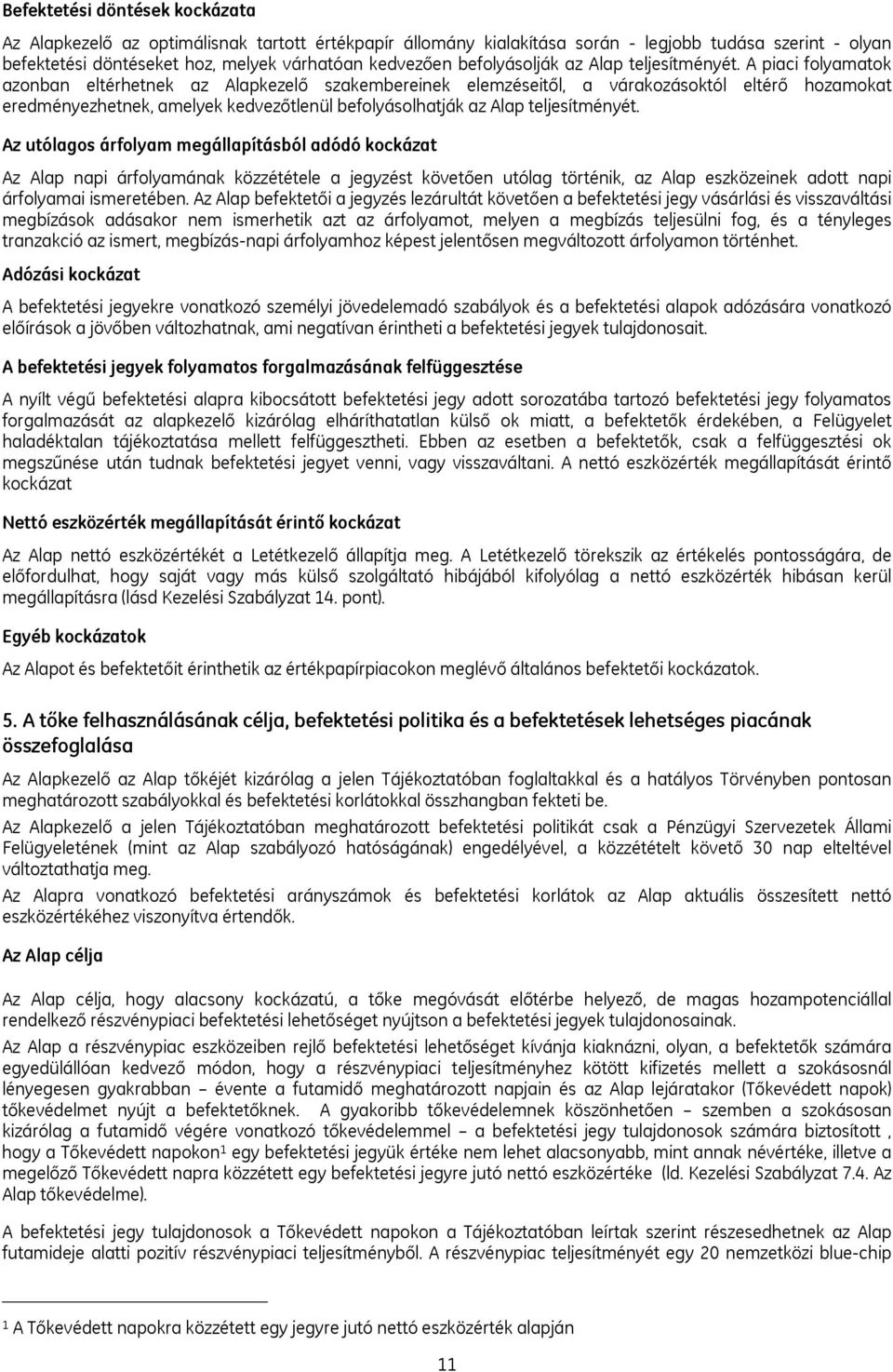 A piaci folyamatok azonban eltérhetnek az Alapkezelő szakembereinek elemzéseitől, a várakozásoktól eltérő hozamokat eredményezhetnek, amelyek kedvezőtlenül befolyásolhatják az Alap teljesítményét.