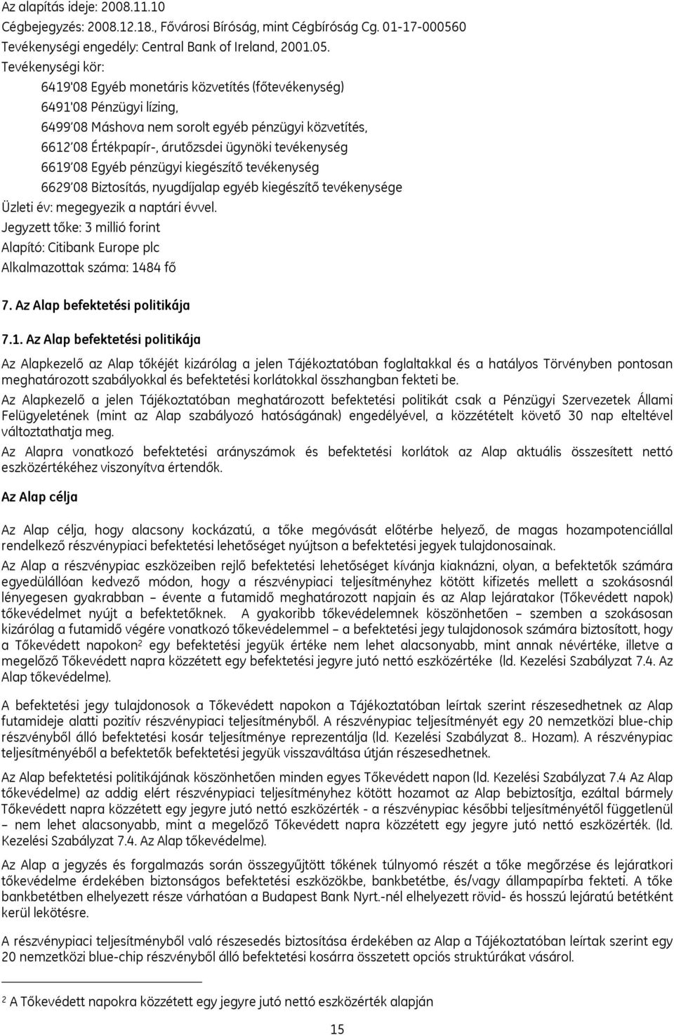 Tevékenységi kör: 6419'08 Egyéb monetáris közvetítés (főtevékenység) 6491'08 Pénzügyi lízing, 6499 08 Máshova nem sorolt egyéb pénzügyi közvetítés, 6612 08 Értékpapír-, árutőzsdei ügynöki tevékenység