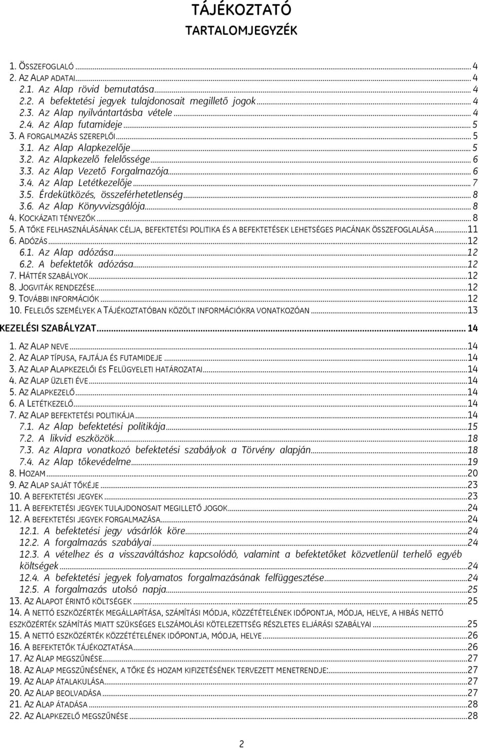 .. 6 3.4. Az Alap Letétkezelője... 7 3.5. Érdekütközés, összeférhetetlenség... 8 3.6. Az Alap Könyvvizsgálója... 8 4. KOCKÁZATI TÉNYEZŐK... 8 5.