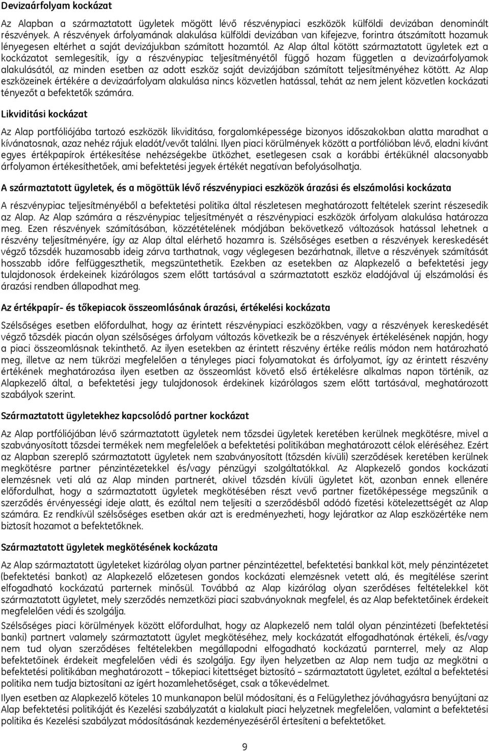 Az Alap által kötött származtatott ügyletek ezt a kockázatot semlegesítik, így a részvénypiac teljesítményétől függő hozam független a devizaárfolyamok alakulásától, az minden esetben az adott eszköz