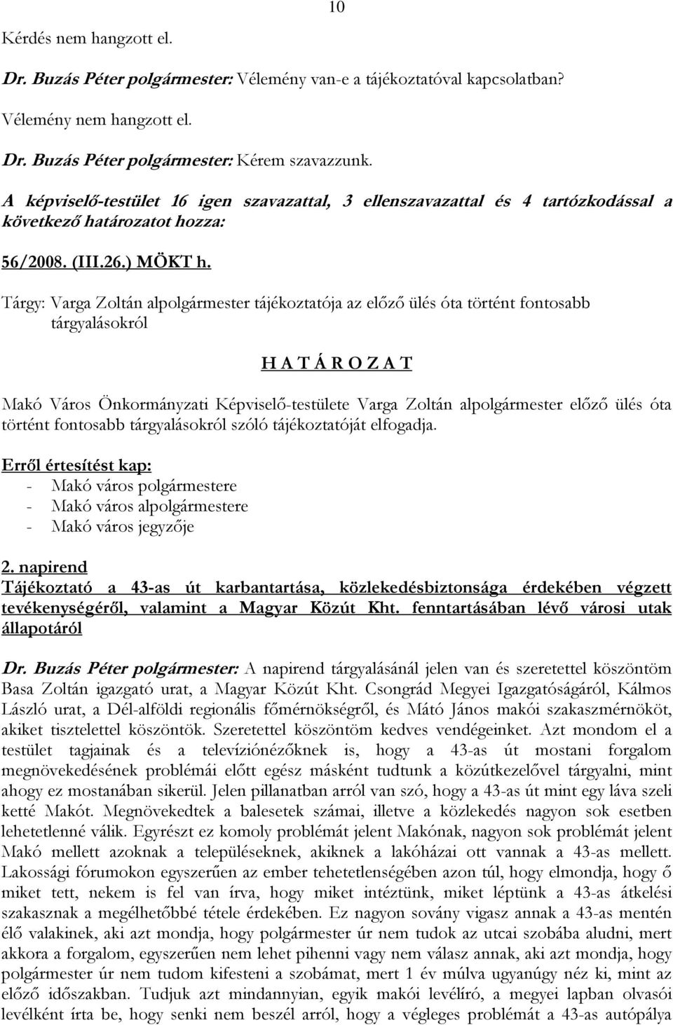 Tárgy: Varga Zoltán alpolgármester tájékoztatója az előző ülés óta történt fontosabb tárgyalásokról H A T Á R O Z A T Makó Város Önkormányzati Képviselő-testülete Varga Zoltán alpolgármester előző