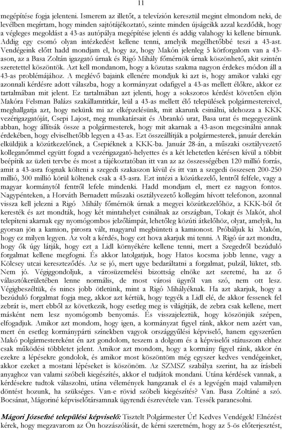 autópálya megépítése jelenti és addig valahogy ki kellene bírnunk. Addig egy csomó olyan intézkedést kellene tenni, amelyik megélhetőbbé teszi a 43-ast.