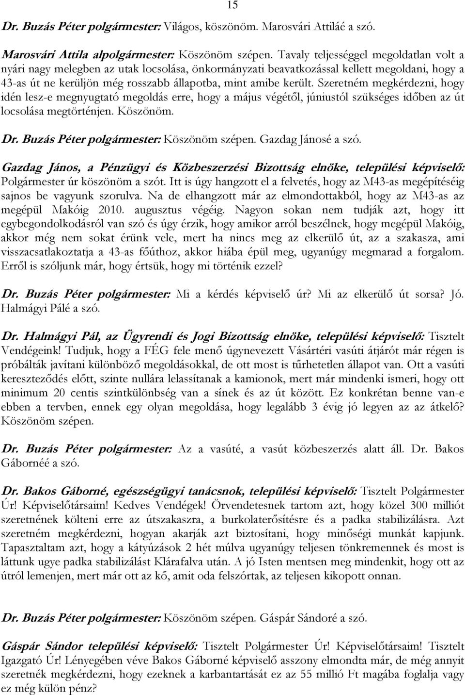 Szeretném megkérdezni, hogy idén lesz-e megnyugtató megoldás erre, hogy a május végétől, júniustól szükséges időben az út locsolása megtörténjen. Köszönöm. Dr.