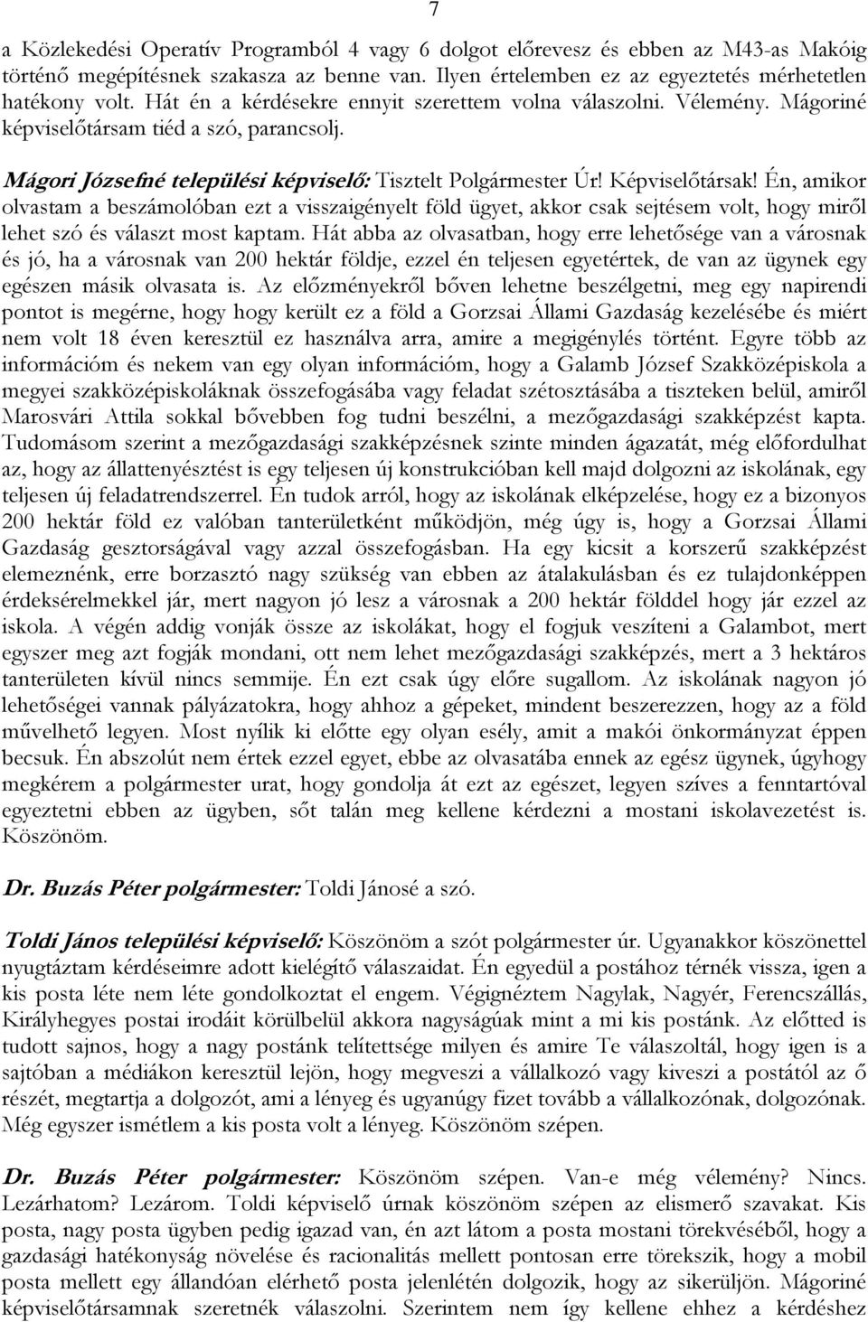 Én, amikor olvastam a beszámolóban ezt a visszaigényelt föld ügyet, akkor csak sejtésem volt, hogy miről lehet szó és választ most kaptam.