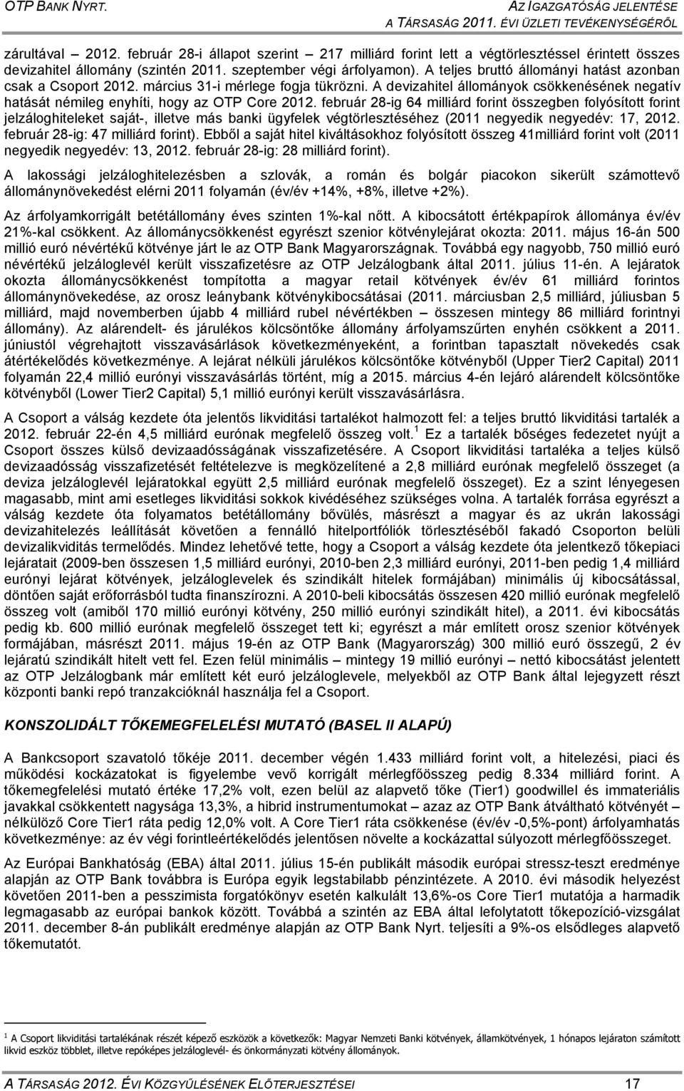 A teljes bruttó állományi hatást azonban csak a Csoport 2012. március 31-i mérlege fogja tükrözni. A devizahitel állományok csökkenésének negatív hatását némileg enyhíti, hogy az OTP Core 2012.