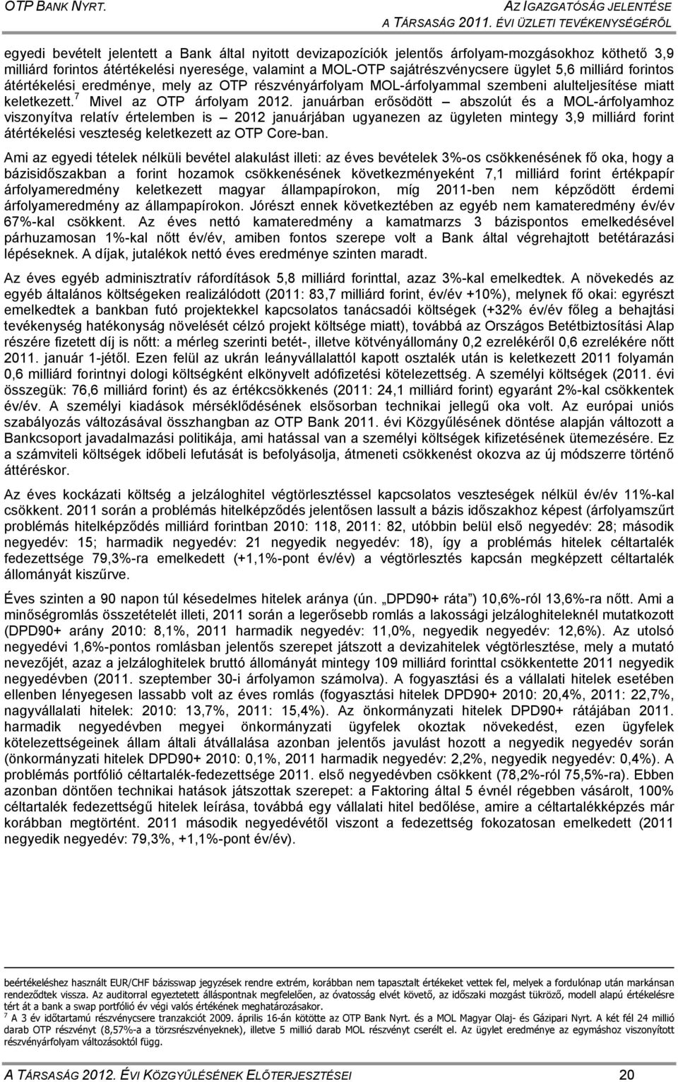 sajátrészvénycsere ügylet 5,6 milliárd forintos átértékelési eredménye, mely az OTP részvényárfolyam MOL-árfolyammal szembeni alulteljesítése miatt keletkezett. 7 Mivel az OTP árfolyam 2012.