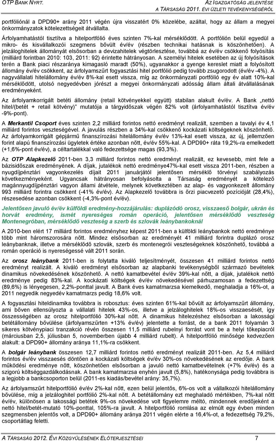 Árfolyamhatástól tisztítva a hitelportfólió éves szinten 7%-kal mérséklődött. A portfólión belül egyedül a mikro- és kisvállalkozói szegmens bővült év/év (részben technikai hatásnak is köszönhetően).