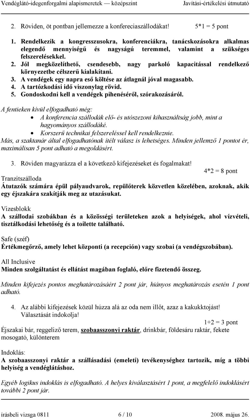 Jól megközelíthető, csendesebb, nagy parkoló kapacitással rendelkező környezetbe célszerű kialakítani. 3. A vendégek egy napra eső költése az átlagnál jóval magasabb. 4.