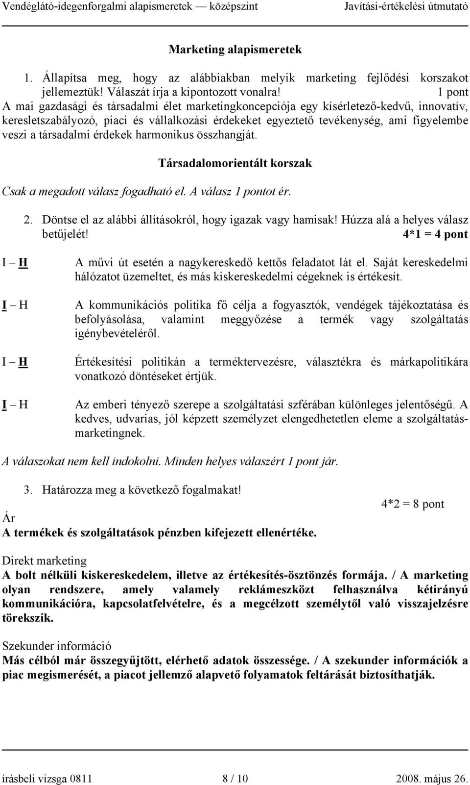 társadalmi érdekek harmonikus összhangját. Társadalomorientált korszak Csak a megadott válasz fogadható el. A válasz 1 pontot ér. 2. Döntse el az alábbi állításokról, hogy igazak vagy hamisak!