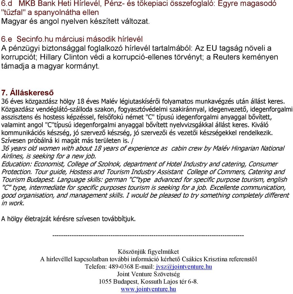 magyar kormányt. 7. Álláskereső 36 éves közgazdász hölgy 18 éves Malév légiutaskísérői folyamatos munkavégzés után állást keres.