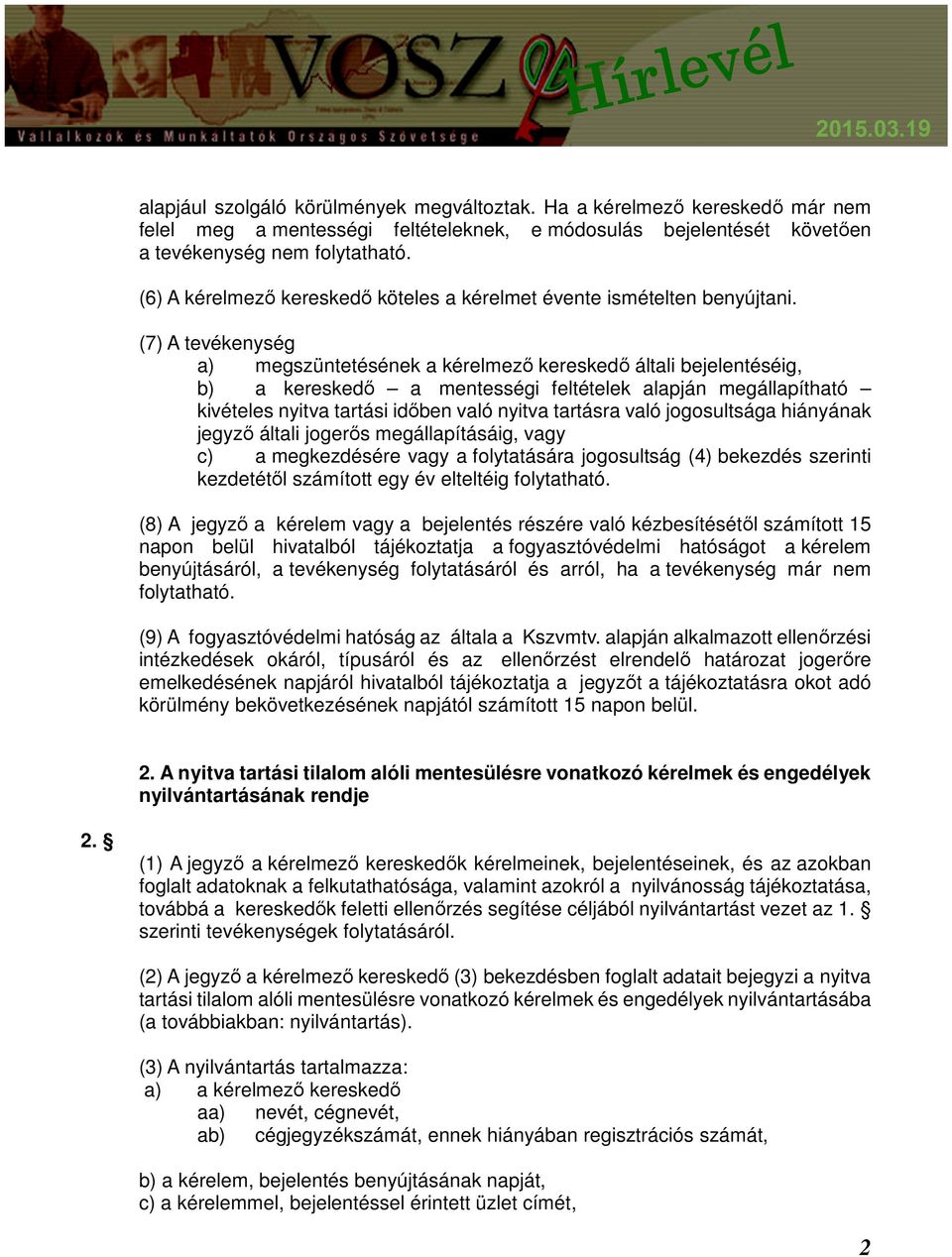 (7) A tevékenység a) megszüntetésének a kérelmező kereskedő általi bejelentéséig, b) a kereskedő a mentességi feltételek alapján megállapítható kivételes nyitva tartási időben való nyitva tartásra