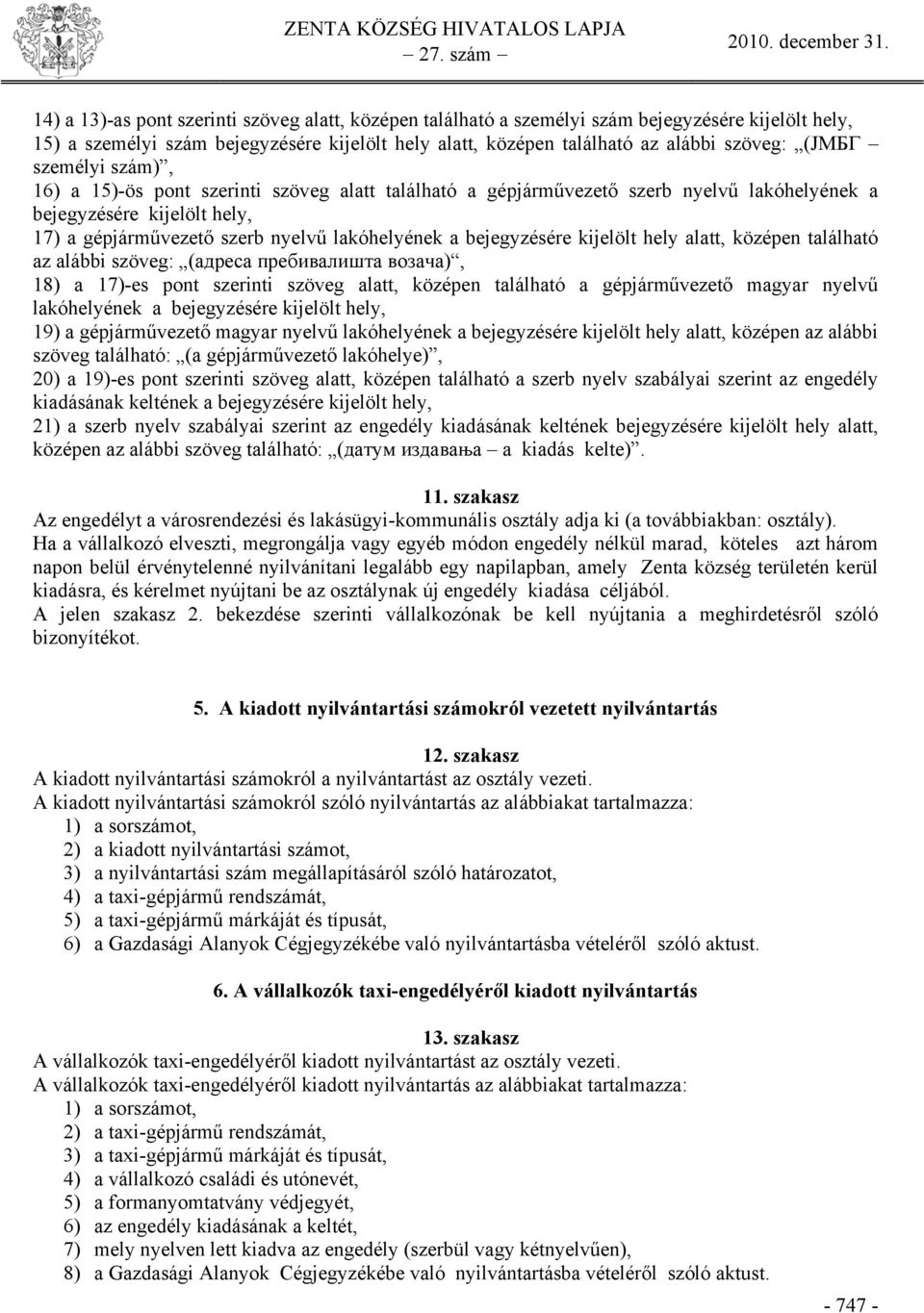 bejegyzésére kijelölt hely alatt, középen található az alábbi szöveg: (адреса пребивалишта возача), 18) а 17)-es pont szerinti szöveg alatt, középen található a gépjárművezető magyar nyelvű