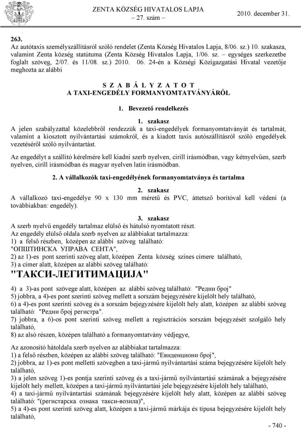 szakasz A jelen szabályzattal közelebbről rendezzük a taxi-engedélyek formanyomtatványát és tartalmát, valamint a kiosztott nyilvántartási számokról, és a kiadott taxis autószállításról szóló