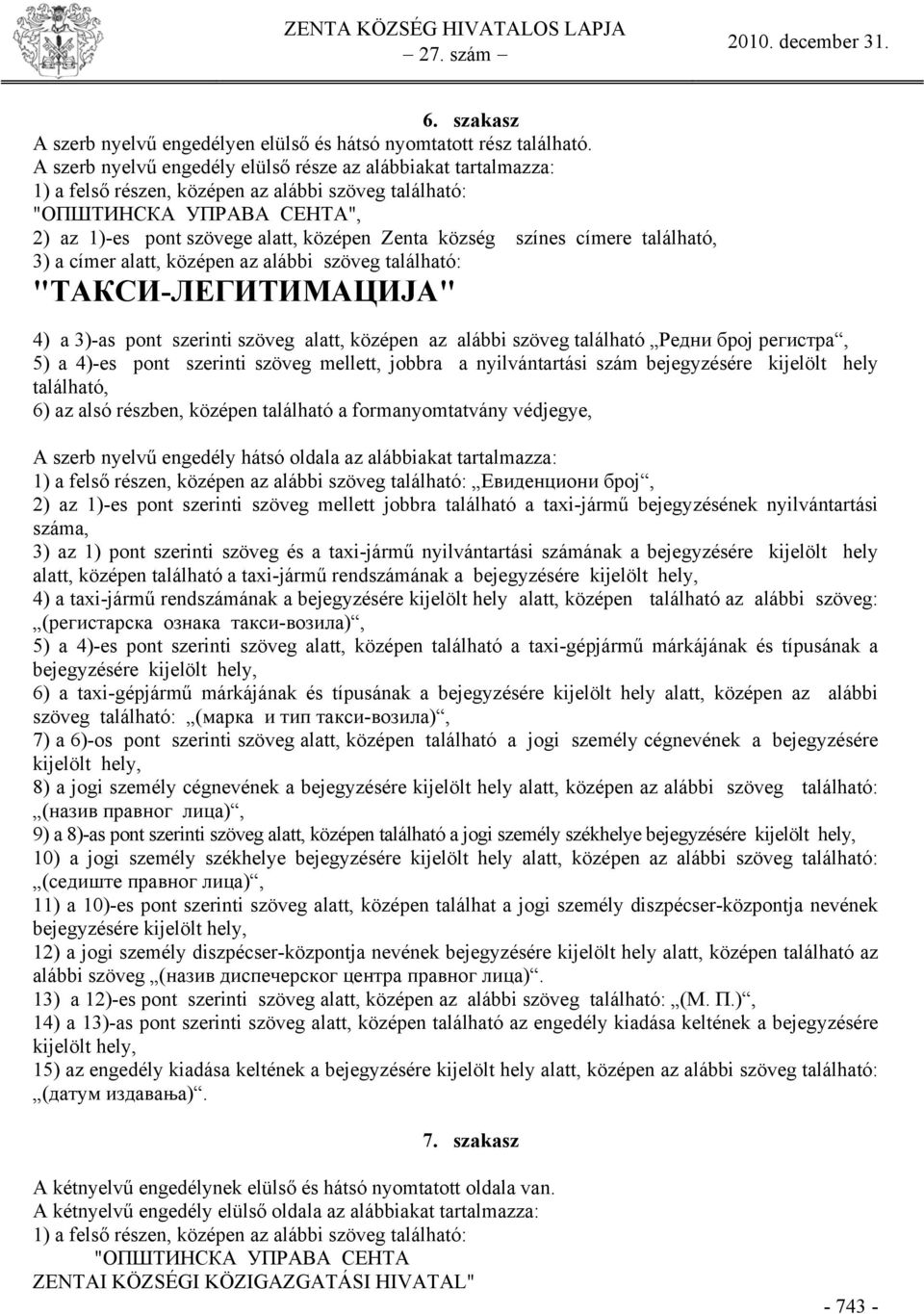 színes címere található, 3) a címer alatt, középen az alábbi szöveg található: "ТАКСИ-ЛЕГИТИМАЦИЈА" 4) a 3)-as pont szerinti szöveg alatt, középen az alábbi szöveg található Редни број регистра, 5) a