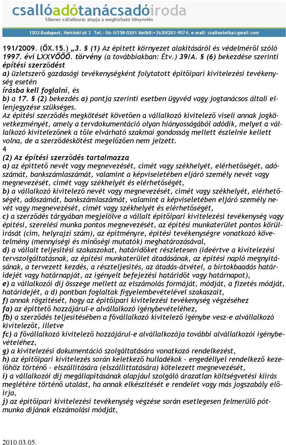 (2) bekezdés a) pontja szerinti esetben ügyvéd vagy jogtanácsos általi ellenjegyzése szükséges.