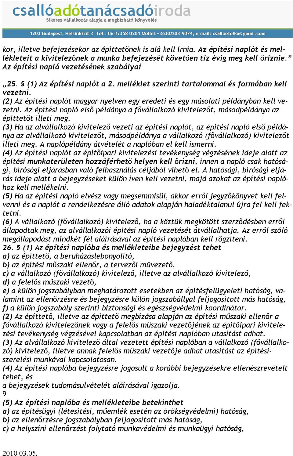 (2) Az építési naplót magyar nyelven egy eredeti és egy másolati példányban kell vezetni. Az építési napló elsı példánya a fıvállalkozó kivitelezıt, másodpéldánya az építtetıt illeti meg.