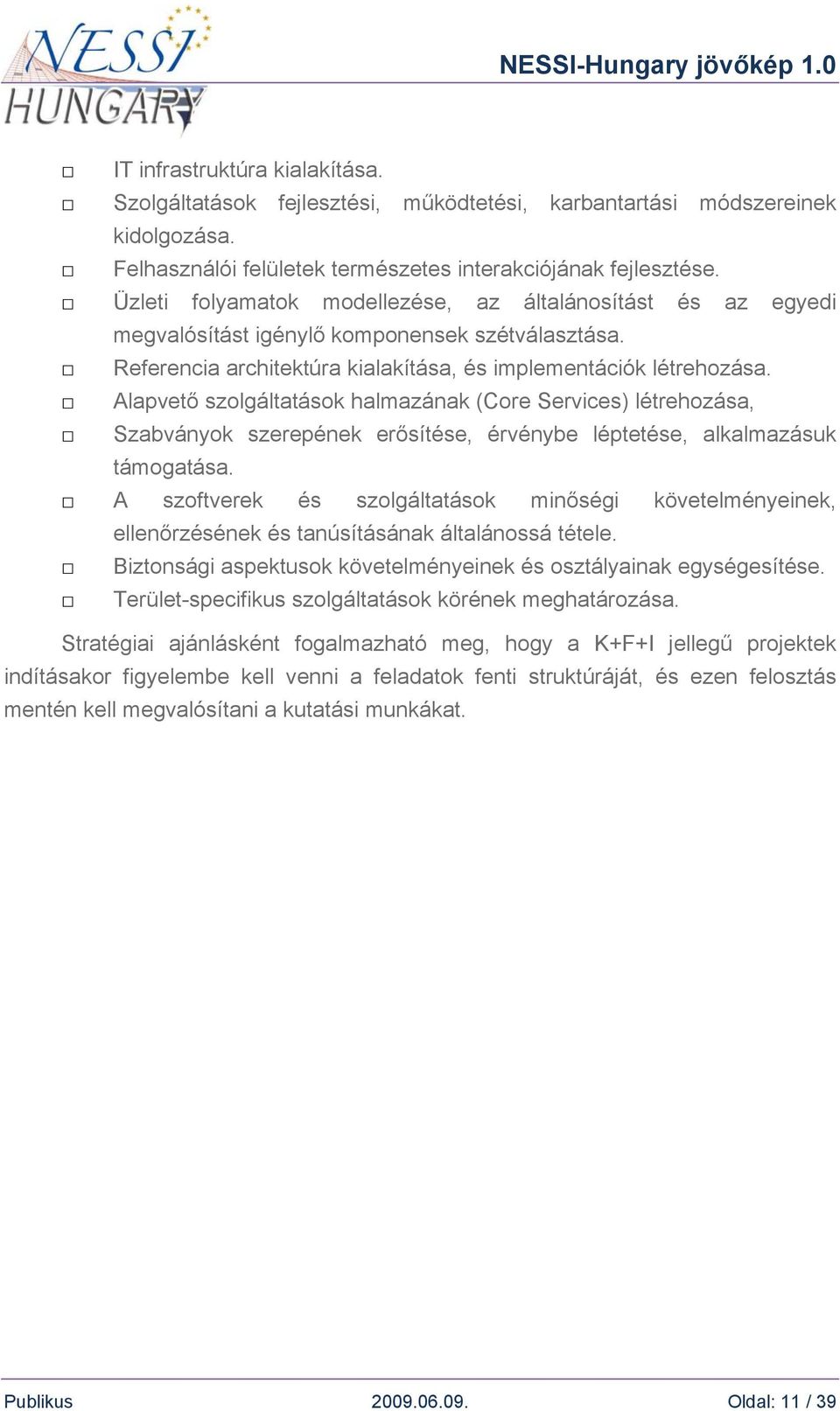 Alapvető szolgáltatások halmazának (Core Services) létrehozása, Szabványok szerepének erősítése, érvénybe léptetése, alkalmazásuk támogatása.