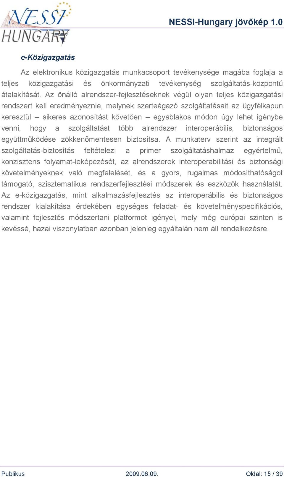 egyablakos módon úgy lehet igénybe venni, hogy a szolgáltatást több alrendszer interoperábilis, biztonságos együttműködése zökkenőmentesen biztosítsa.