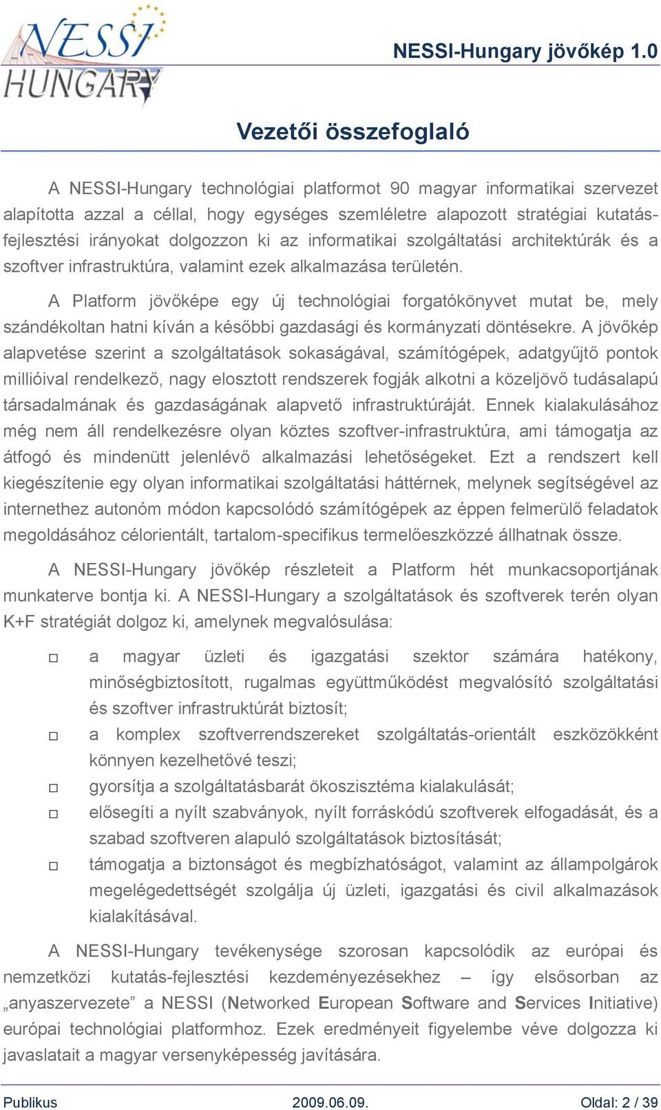 A Platform jövőképe egy új technológiai forgatókönyvet mutat be, mely szándékoltan hatni kíván a későbbi gazdasági és kormányzati döntésekre.