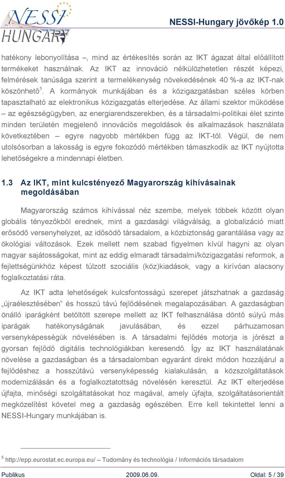 A kormányok munkájában és a közigazgatásban széles körben tapasztalható az elektronikus közigazgatás elterjedése.