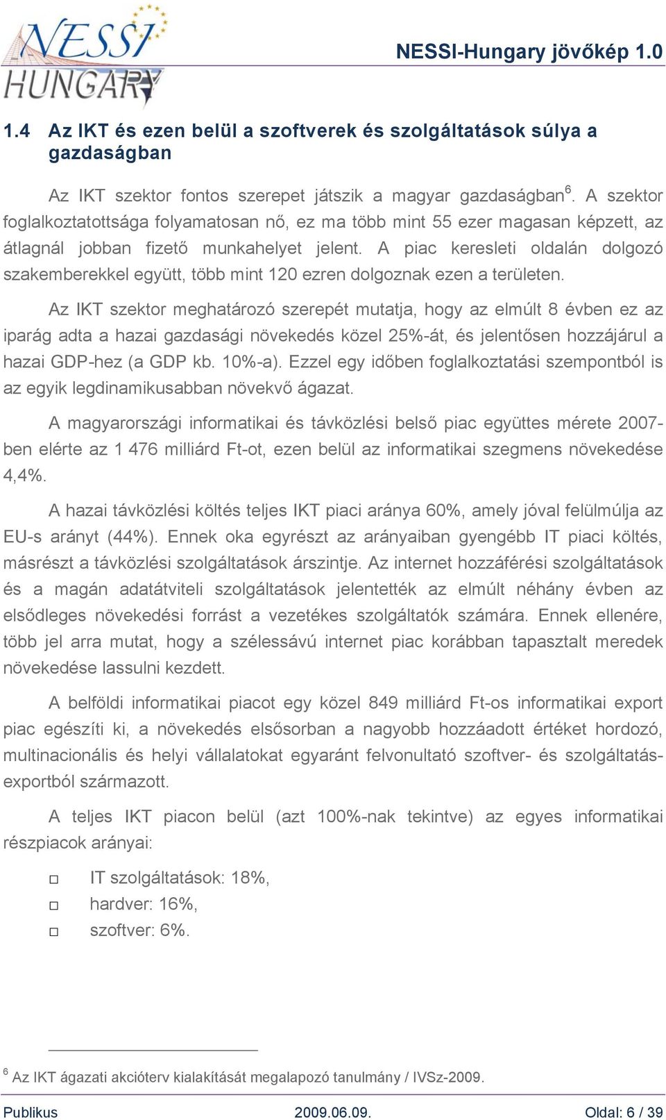 A piac keresleti oldalán dolgozó szakemberekkel együtt, több mint 120 ezren dolgoznak ezen a területen.