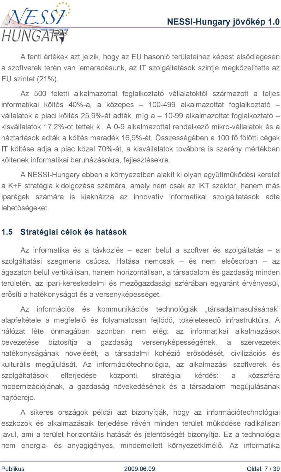 10-99 alkalmazottat foglalkoztató kisvállalatok 17,2%-ot tettek ki. A 0-9 alkalmazottal rendelkező mikro-vállalatok és a háztartások adták a költés maradék 16,9%-át.