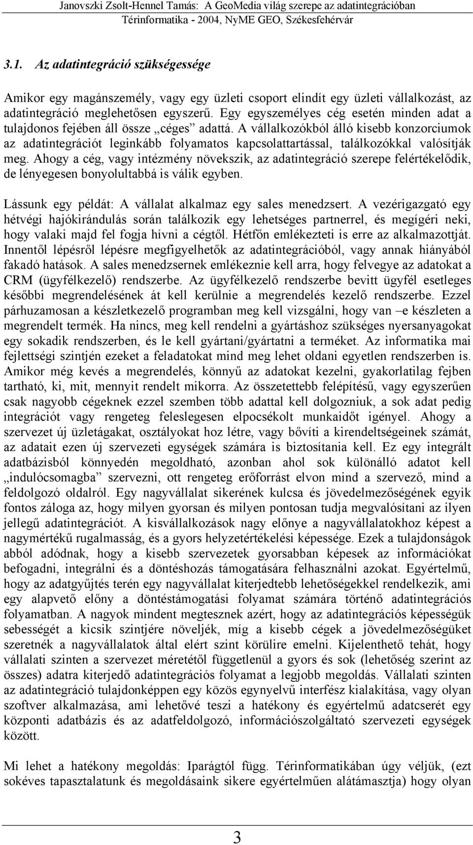 A vállalkozókból álló kisebb konzorciumok az adatintegrációt leginkább folyamatos kapcsolattartással, találkozókkal valósítják meg.