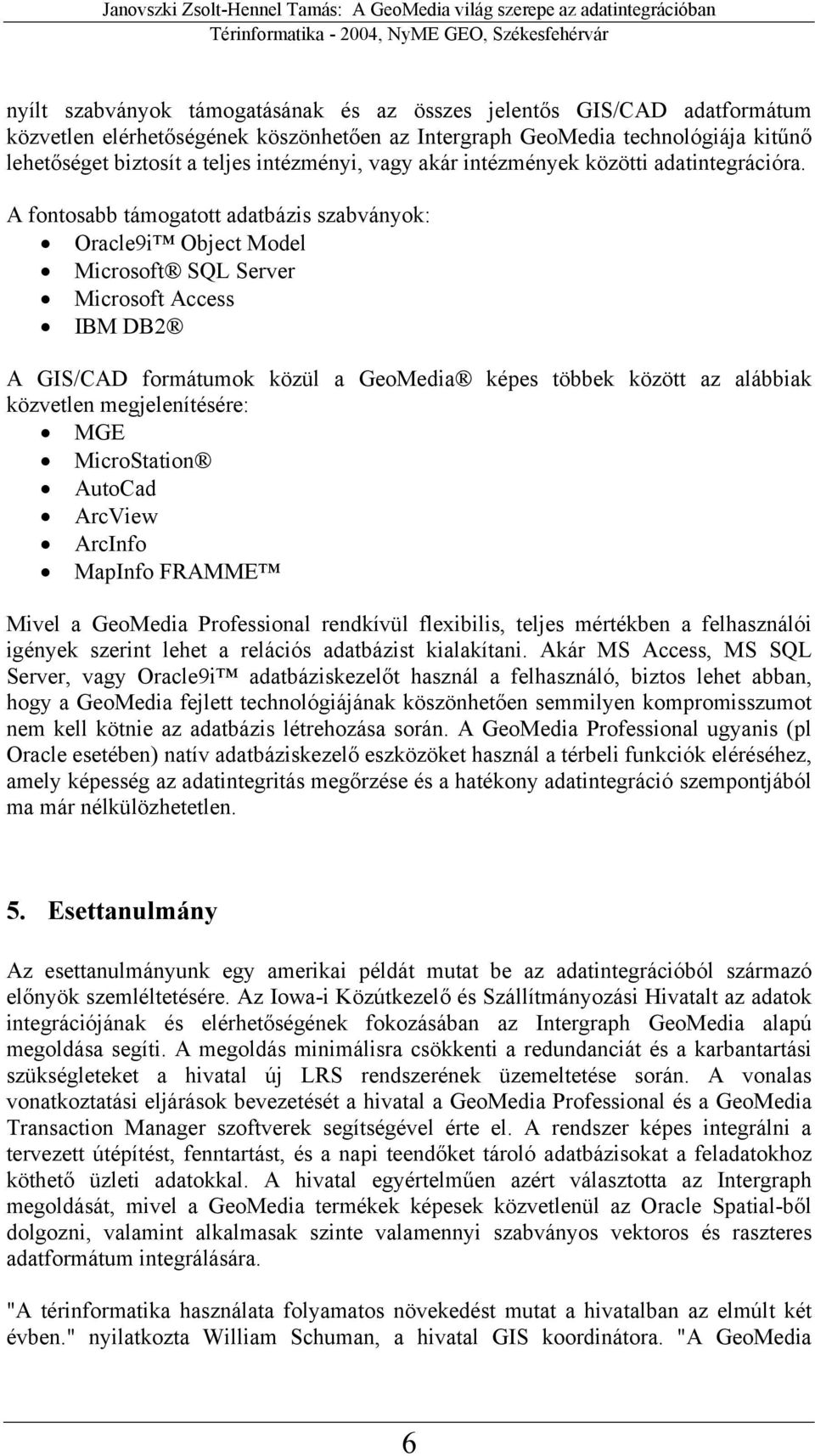 A fontosabb támogatott adatbázis szabványok: Oracle9i Object Model Microsoft SQL Server Microsoft Access IBM DB2 A GIS/CAD formátumok közül a GeoMedia képes többek között az alábbiak közvetlen