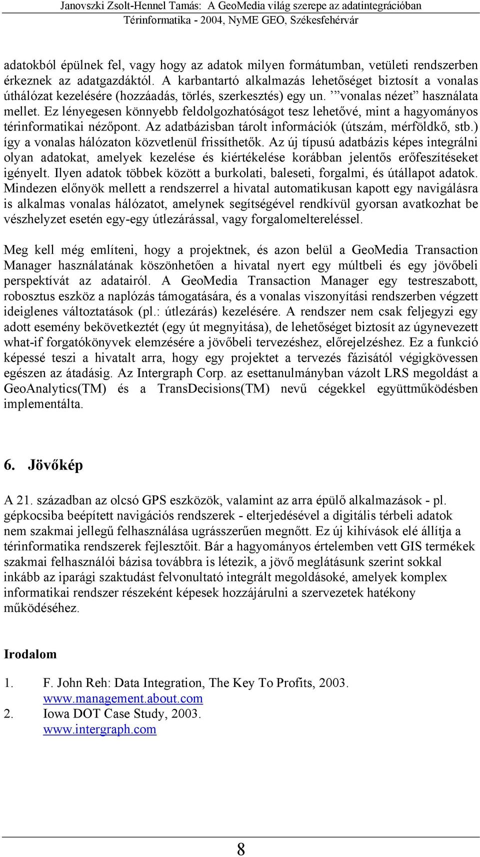 Ez lényegesen könnyebb feldolgozhatóságot tesz lehetővé, mint a hagyományos térinformatikai nézőpont. Az adatbázisban tárolt információk (útszám, mérföldkő, stb.