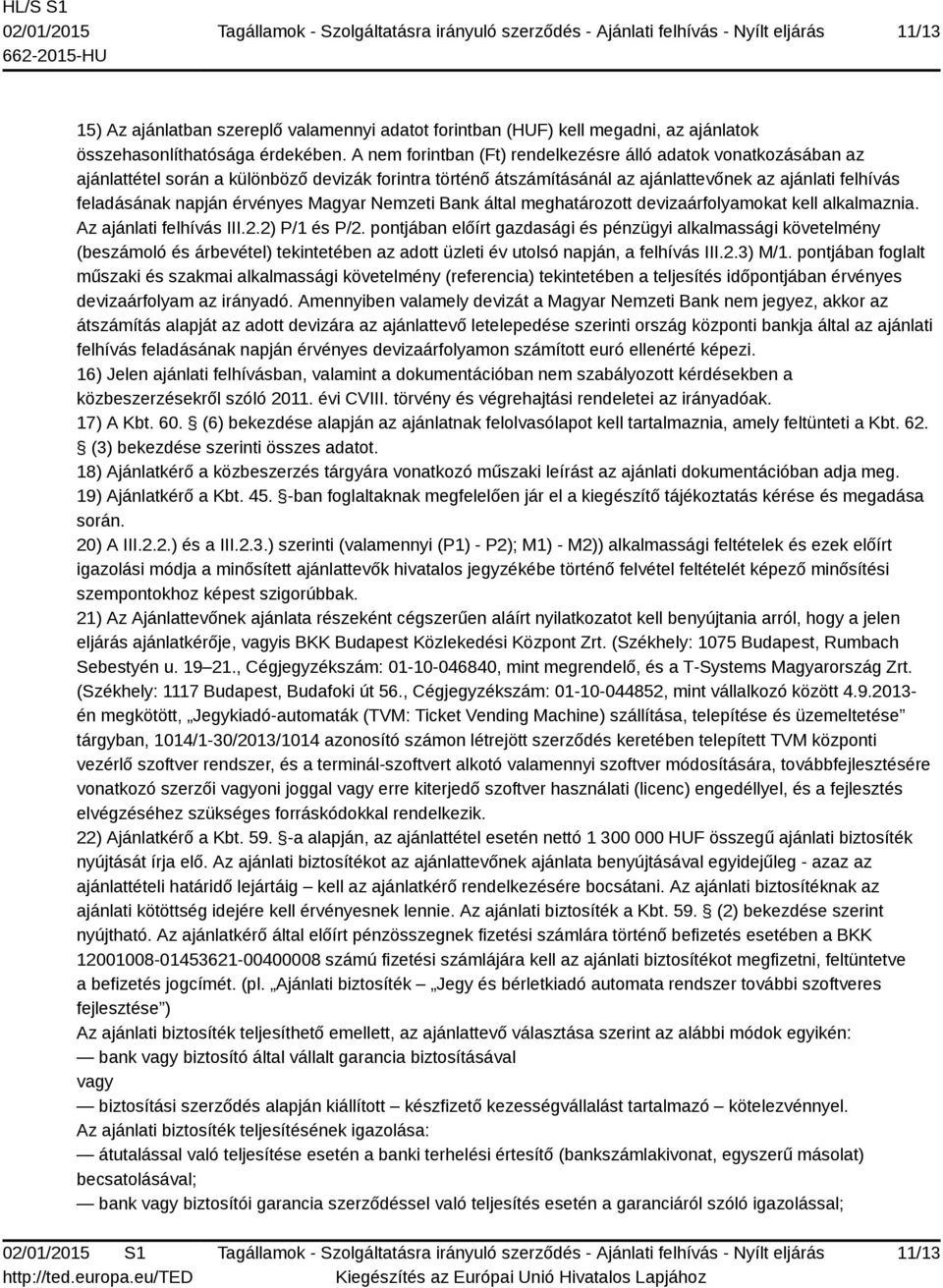 érvényes Magyar Nemzeti Bank által meghatározott devizaárfolyamokat kell alkalmaznia. Az ajánlati felhívás III.2.2) P/1 és P/2.