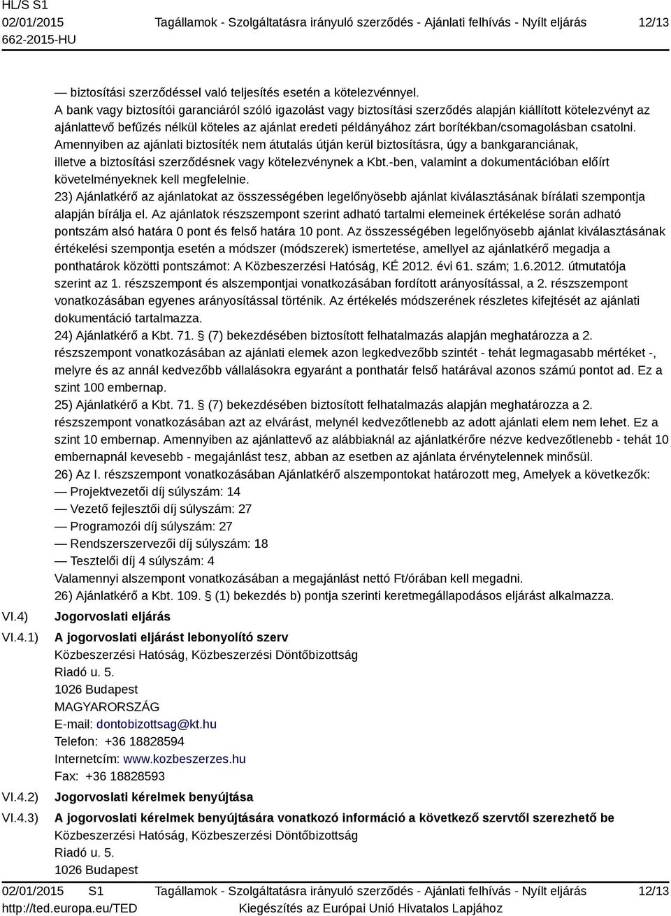 borítékban/csomagolásban csatolni. Amennyiben az ajánlati biztosíték nem átutalás útján kerül biztosításra, úgy a bankgaranciának, illetve a biztosítási szerződésnek vagy kötelezvénynek a Kbt.